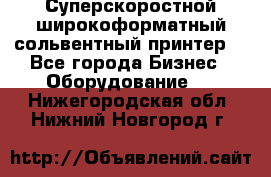 Суперскоростной широкоформатный сольвентный принтер! - Все города Бизнес » Оборудование   . Нижегородская обл.,Нижний Новгород г.